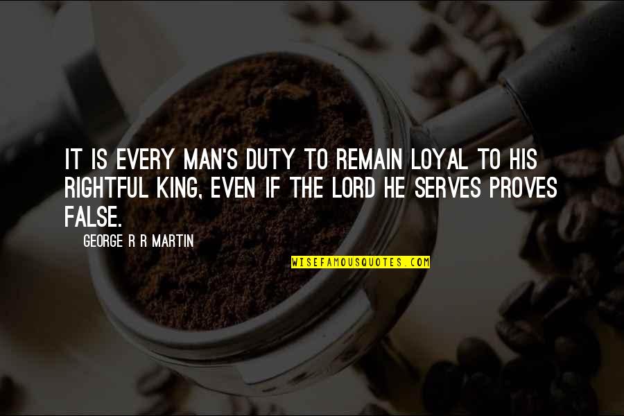 King George Quotes By George R R Martin: It is every man's duty to remain loyal