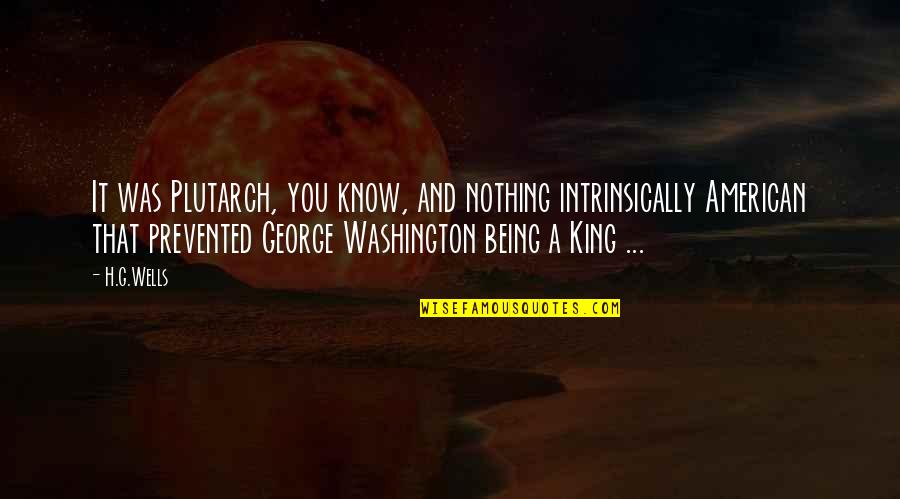 King George Quotes By H.G.Wells: It was Plutarch, you know, and nothing intrinsically