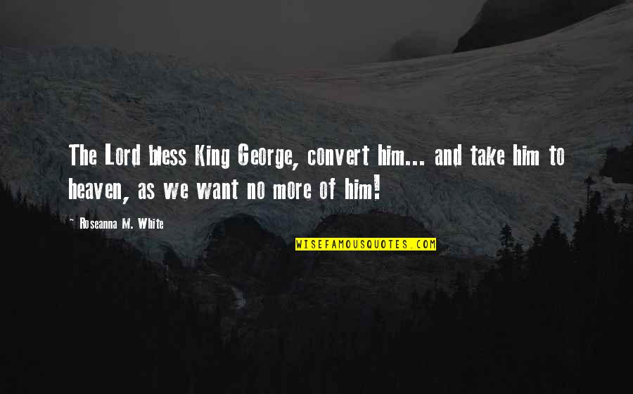 King George Quotes By Roseanna M. White: The Lord bless King George, convert him... and