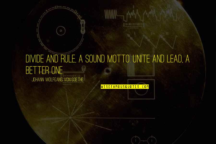 King Ghidorah Quotes By Johann Wolfgang Von Goethe: Divide and rule, a sound motto. Unite and
