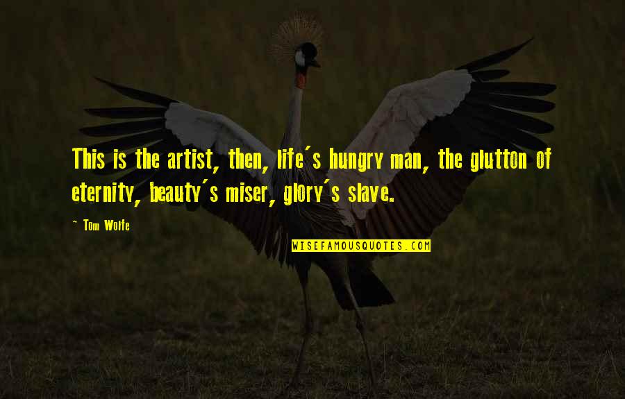 King Gordy Quotes By Tom Wolfe: This is the artist, then, life's hungry man,