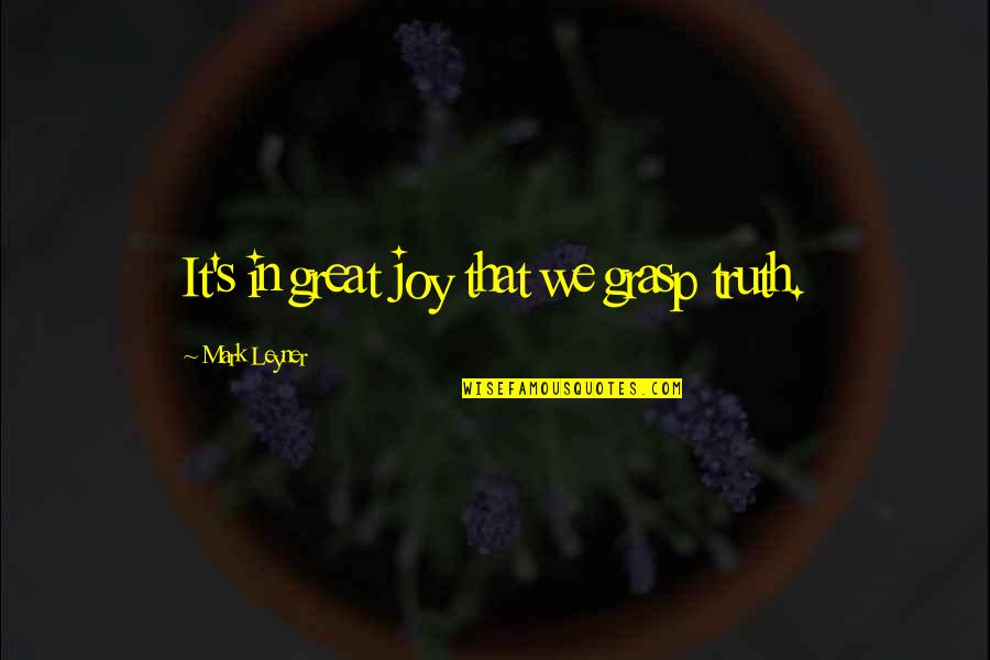 King Gustavus Adolphus Quotes By Mark Leyner: It's in great joy that we grasp truth.