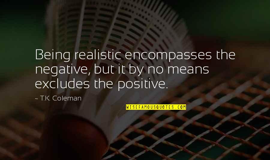King Gustavus Adolphus Quotes By T.K. Coleman: Being realistic encompasses the negative, but it by