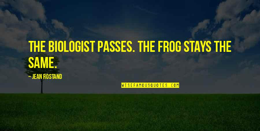 King Hammurabi Quotes By Jean Rostand: The biologist passes. The frog stays the same.