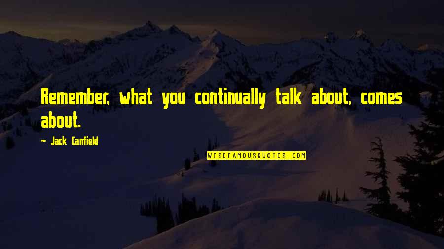 King Harkinian Quotes By Jack Canfield: Remember, what you continually talk about, comes about. King Harkinian Quotes By Jack Canfield: Remember, what you continually talk about, comes about.