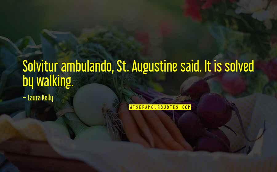 King Harkinian Quotes By Laura Kelly: Solvitur ambulando, St. Augustine said. It is solved