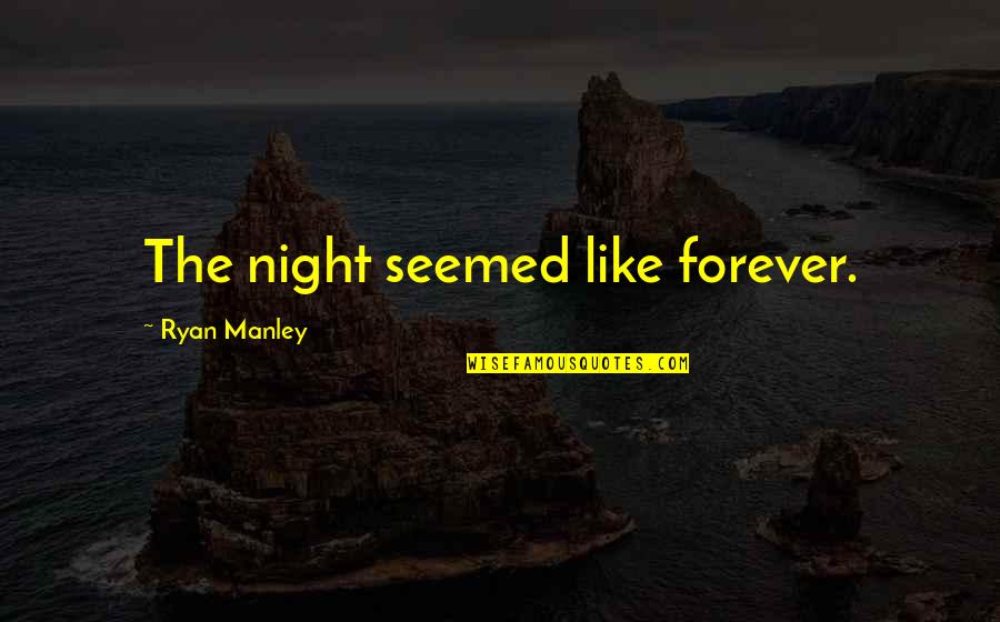 King Harkinian Quotes By Ryan Manley: The night seemed like forever. King Harkinian Quotes By Ryan Manley: The night seemed like forever.