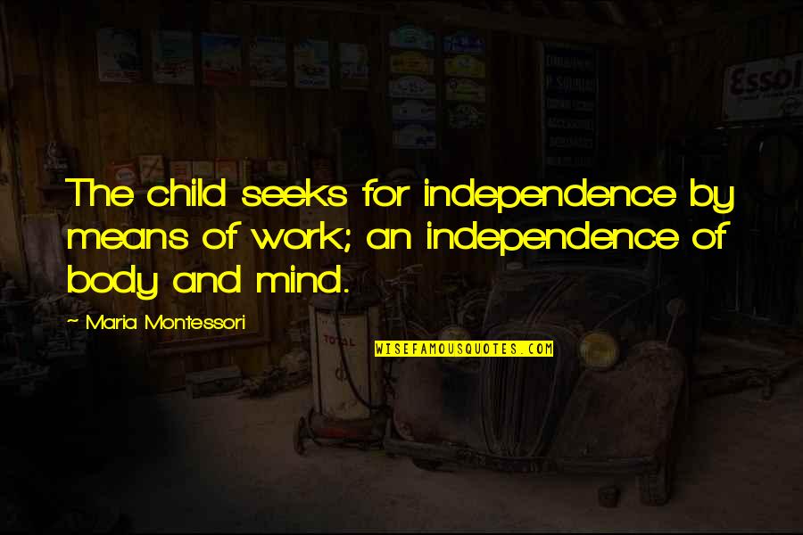 King Harold Quotes By Maria Montessori: The child seeks for independence by means of