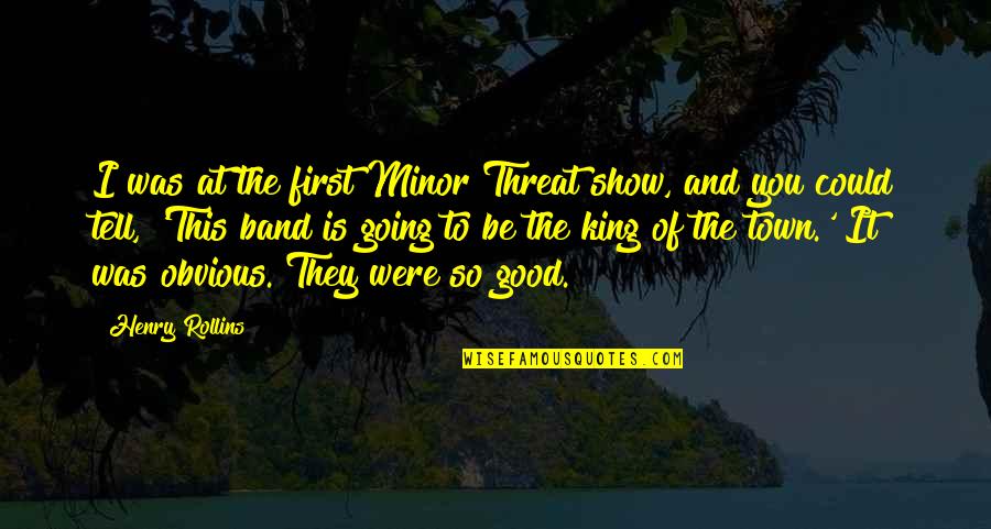 King Henry 8 Quotes By Henry Rollins: I was at the first Minor Threat show,