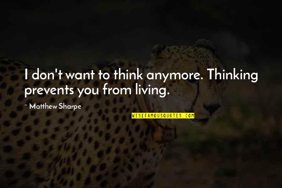 King Henry 8th Quotes By Matthew Sharpe: I don't want to think anymore. Thinking prevents