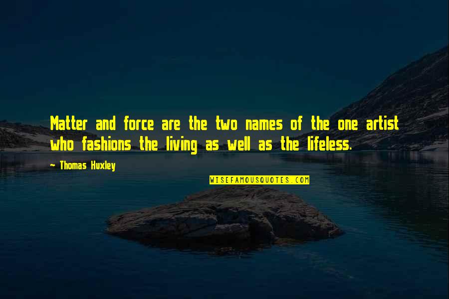 King Henry Iv France Quotes By Thomas Huxley: Matter and force are the two names of