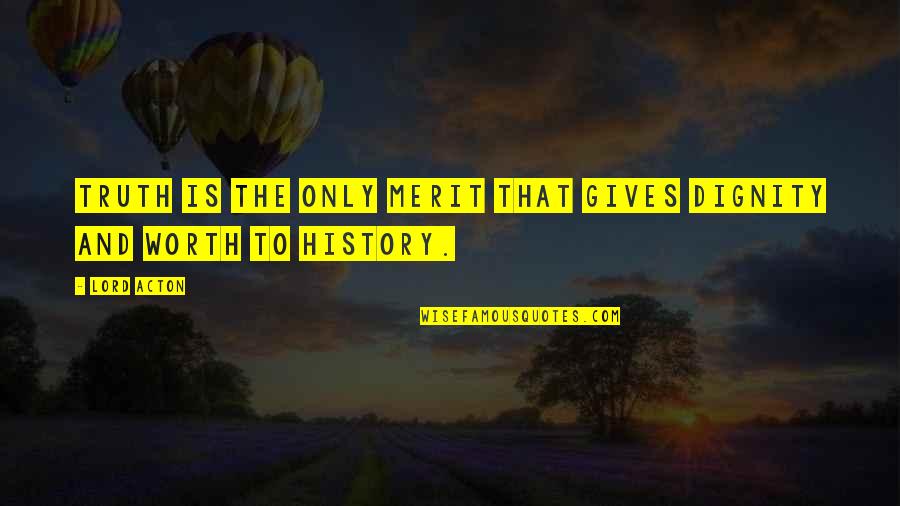 King Henry The Fourth Quotes By Lord Acton: Truth is the only merit that gives dignity