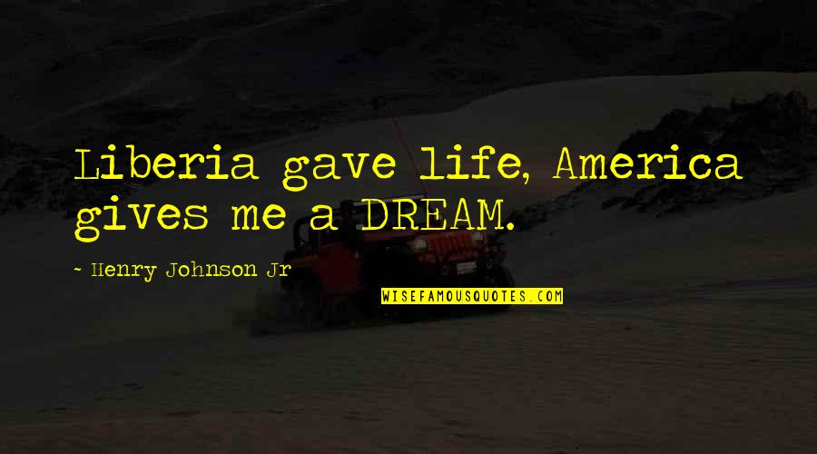 King Henry V Quotes By Henry Johnson Jr: Liberia gave life, America gives me a DREAM.