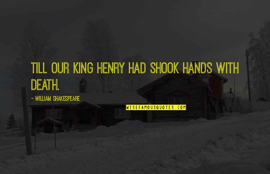 King Henry V Quotes By William Shakespeare: Till our King Henry had shook hands with