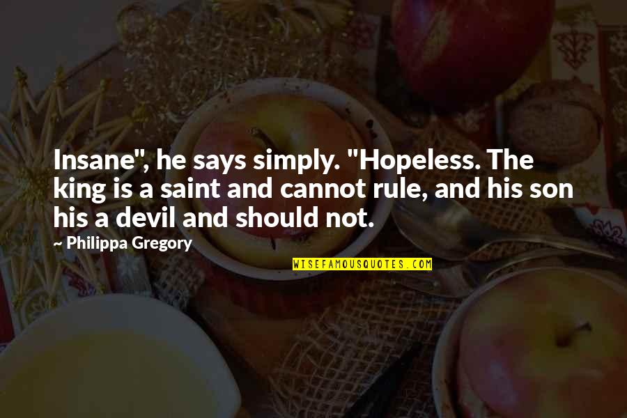 King Henry Vi Quotes By Philippa Gregory: Insane", he says simply. "Hopeless. The king is