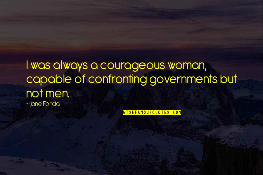 King Henry Viii Reformation Quotes By Jane Fonda: I was always a courageous woman, capable of King Henry Viii Reformation Quotes By Jane Fonda: I was always a courageous woman, capable of