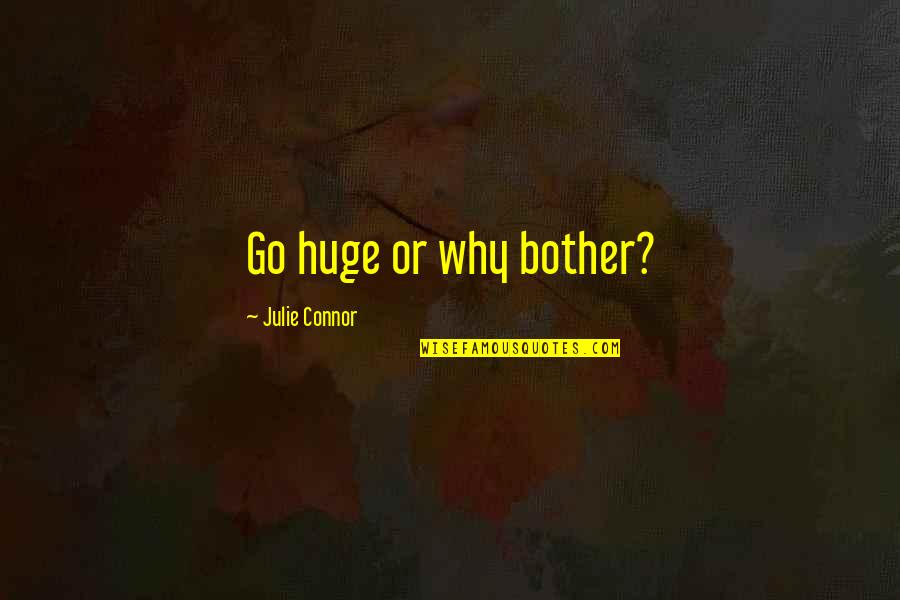 King Hussein Bin Talal Quotes By Julie Connor: Go huge or why bother? King Hussein Bin Talal Quotes By Julie Connor: Go huge or why bother?