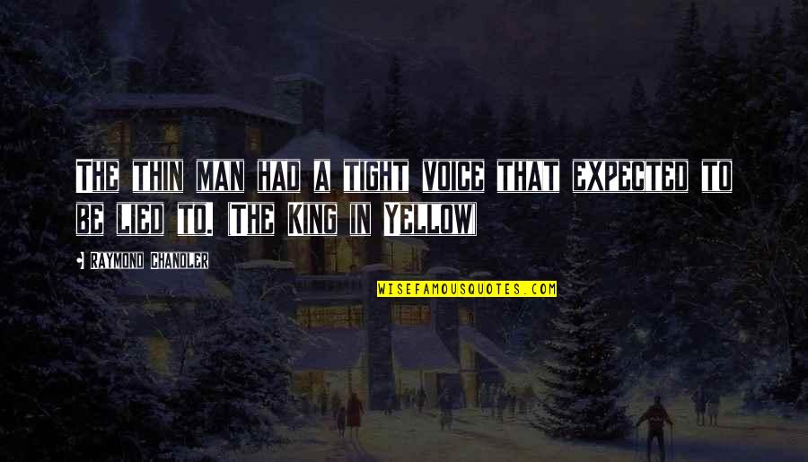 King In Yellow Quotes By Raymond Chandler: The thin man had a tight voice that