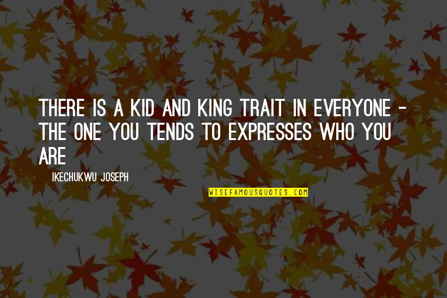 King Inspirational Quotes By Ikechukwu Joseph: There is a kid and king trait in