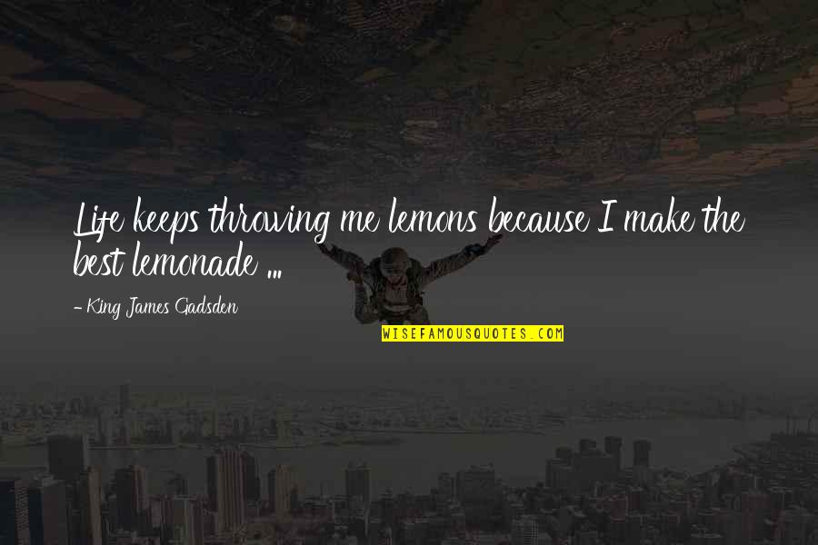 King Inspirational Quotes By King James Gadsden: Life keeps throwing me lemons because I make