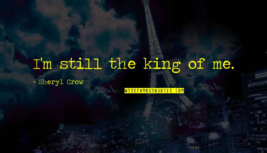 King Inspirational Quotes By Sheryl Crow: I'm still the king of me.