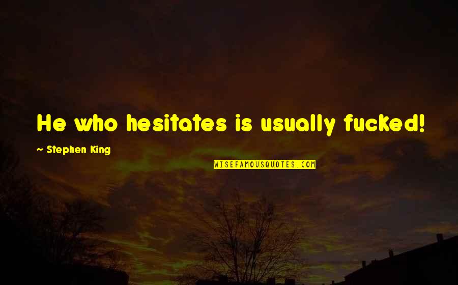 King Inspirational Quotes By Stephen King: He who hesitates is usually fucked!