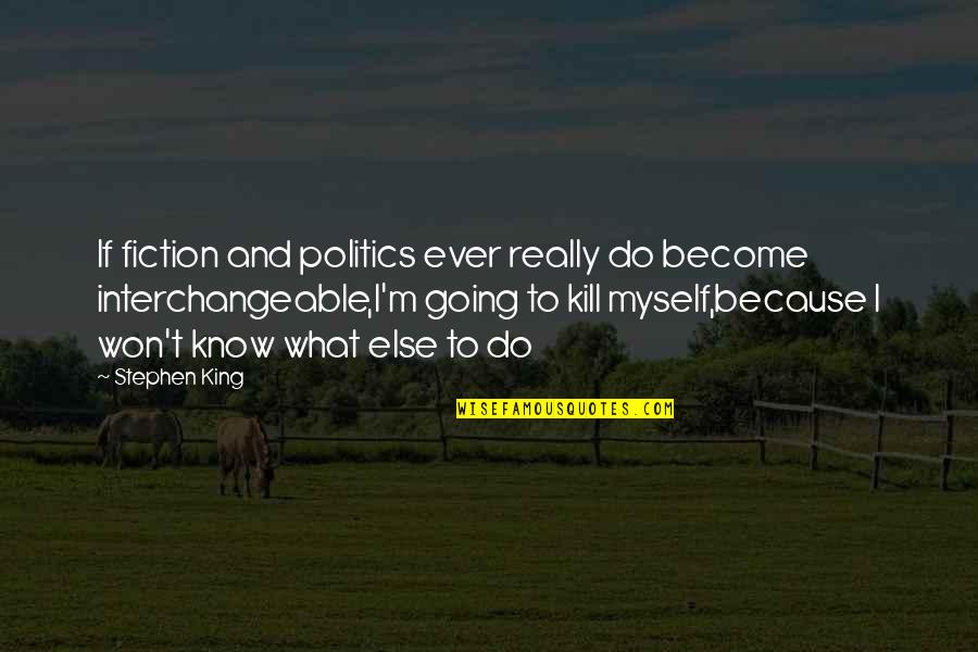 King Inspirational Quotes By Stephen King: If fiction and politics ever really do become