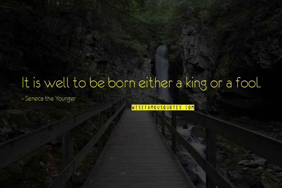 King Is Born Quotes By Seneca The Younger: It is well to be born either a King Is Born Quotes By Seneca The Younger: It is well to be born either a