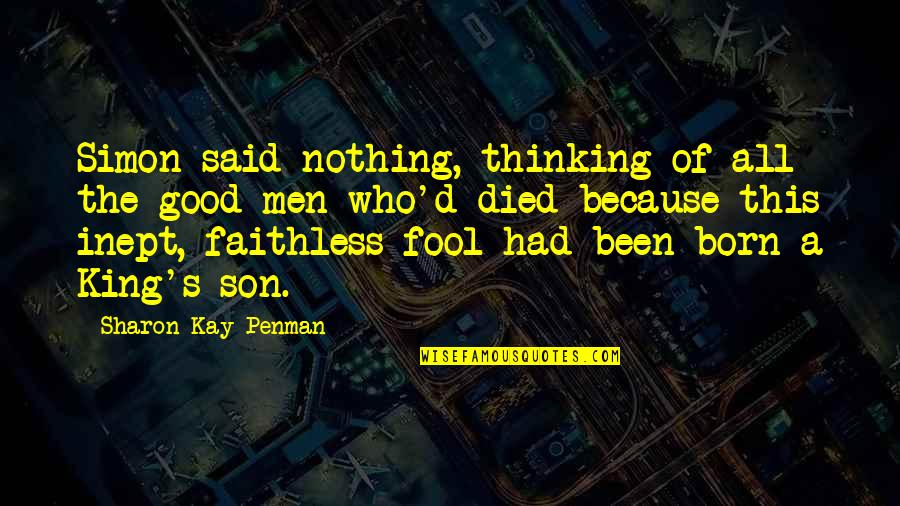 King Is Born Quotes By Sharon Kay Penman: Simon said nothing, thinking of all the good King Is Born Quotes By Sharon Kay Penman: Simon said nothing, thinking of all the good