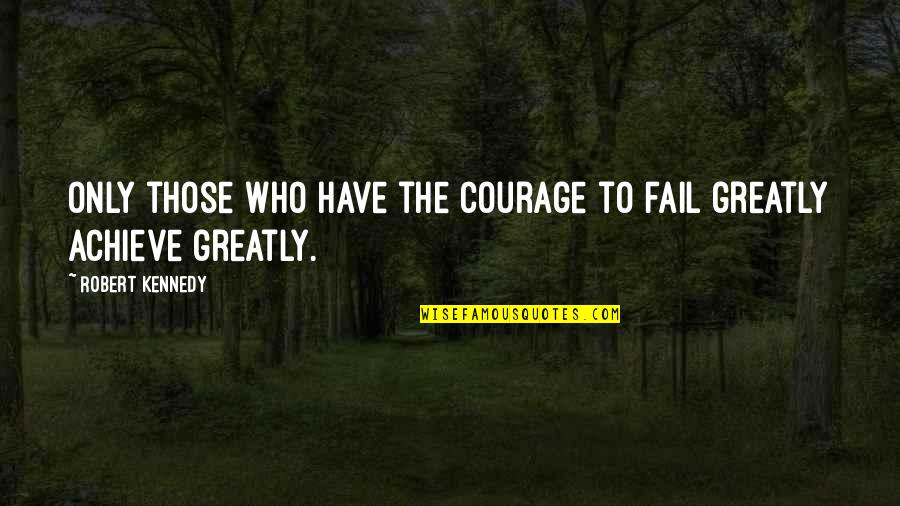 King Jaffe Quotes By Robert Kennedy: Only those who have the courage to fail