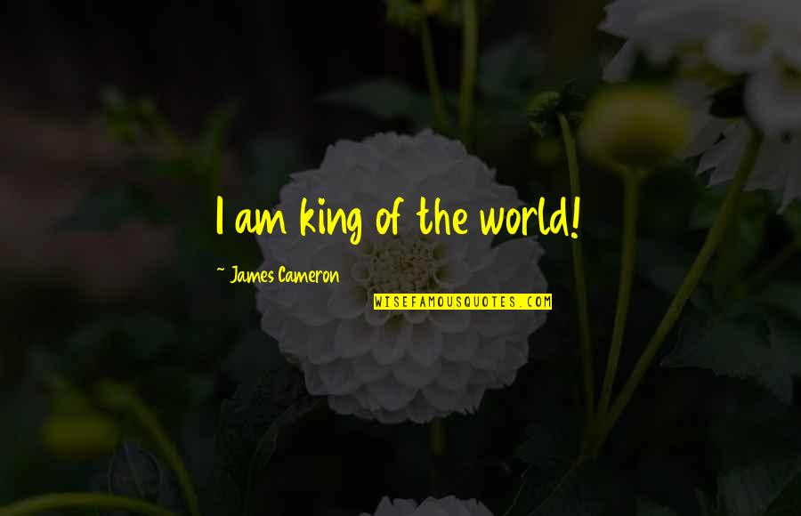 King James 1 Quotes By James Cameron: I am king of the world!