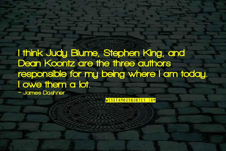 King James 1 Quotes By James Dashner: I think Judy Blume, Stephen King, and Dean