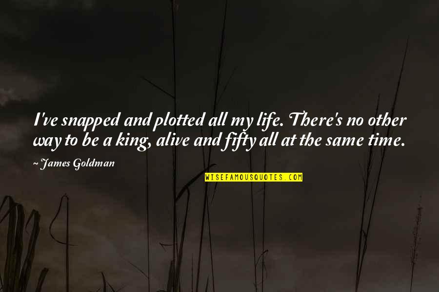 King James 1 Quotes By James Goldman: I've snapped and plotted all my life. There's
