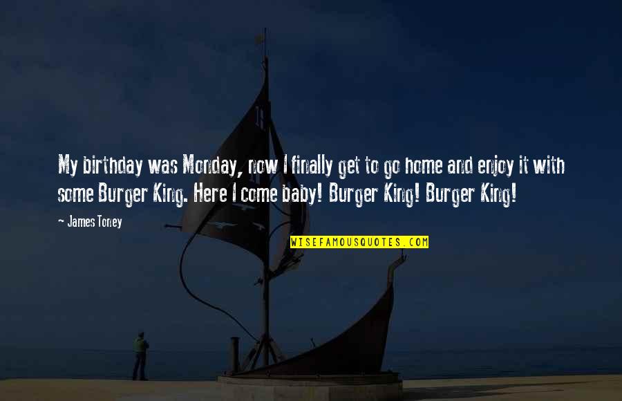 King James 1 Quotes By James Toney: My birthday was Monday, now I finally get