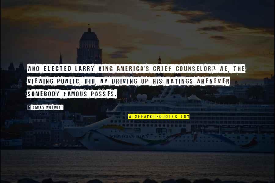 King James 1 Quotes By James Wolcott: Who elected Larry King America's grief counselor? We,