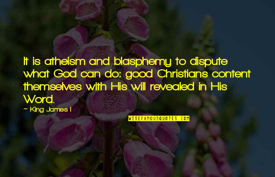 King James 1 Quotes By King James I: It is atheism and blasphemy to dispute what