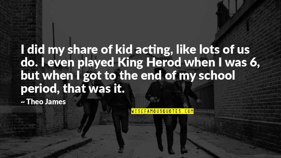 King James 1 Quotes By Theo James: I did my share of kid acting, like
