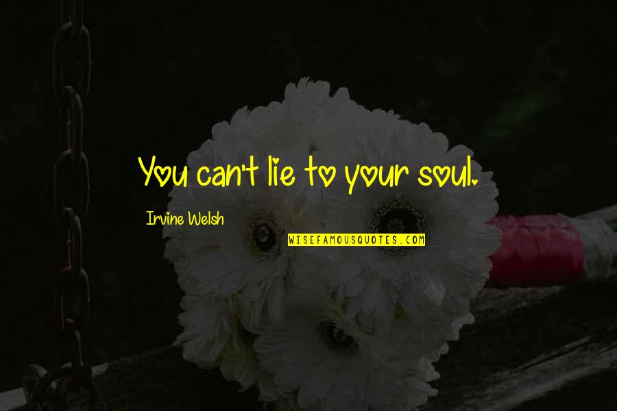 King James Bible Inspirational Quotes By Irvine Welsh: You can't lie to your soul.