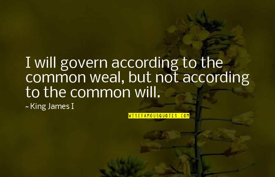 King James I Quotes By King James I: I will govern according to the common weal,