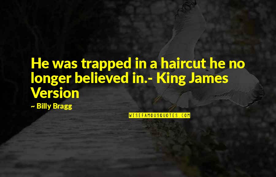 King James Quotes By Billy Bragg: He was trapped in a haircut he no