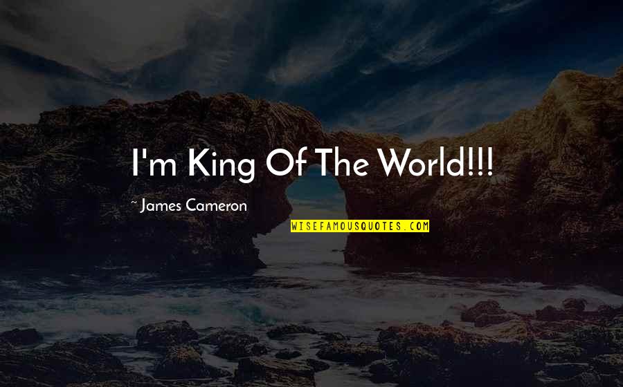 King James Quotes By James Cameron: I'm King Of The World!!!