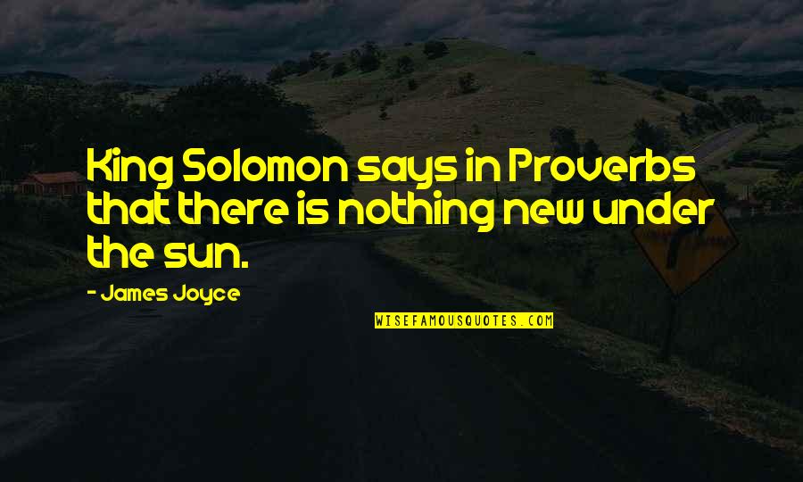 King James Quotes By James Joyce: King Solomon says in Proverbs that there is