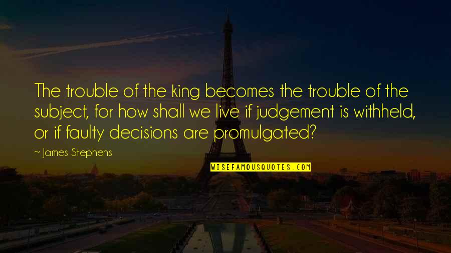 King James Quotes By James Stephens: The trouble of the king becomes the trouble