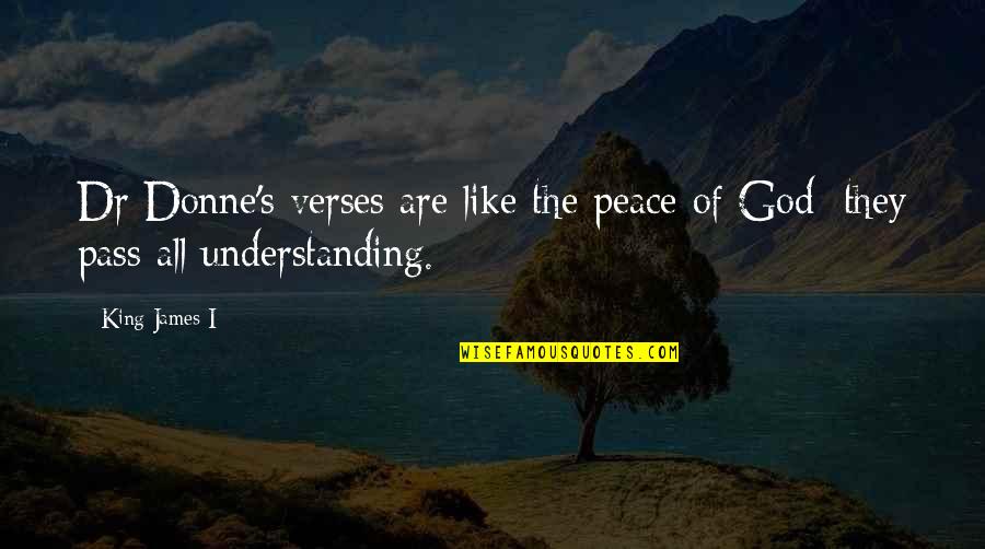 King James Quotes By King James I: Dr Donne's verses are like the peace of