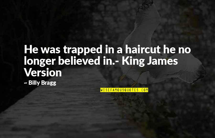 King James Version Quotes By Billy Bragg: He was trapped in a haircut he no