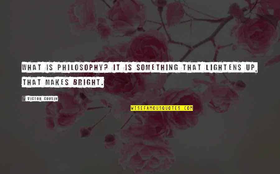 King James Version Quotes By Victor Cousin: What is philosophy? It is something that lightens