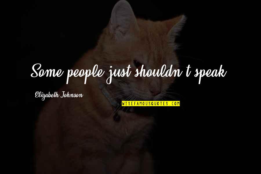 King Jingaling Quotes By Elizabeth Johnson: Some people just shouldn't speak.