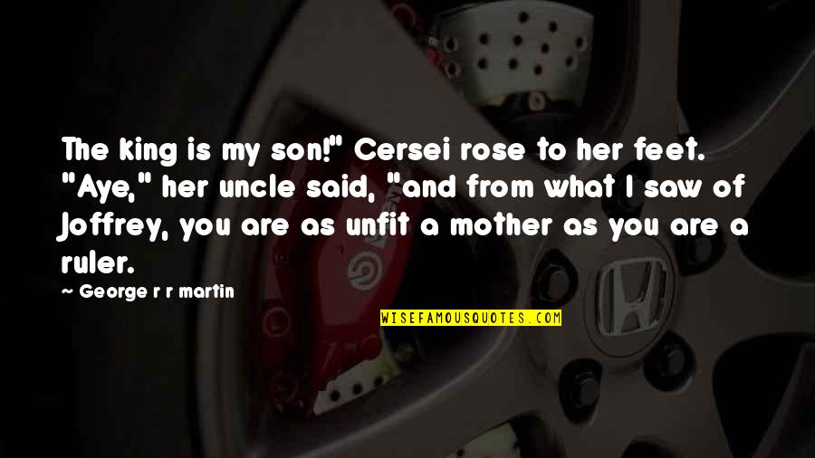 King Joffrey Quotes By George R R Martin: The king is my son!" Cersei rose to