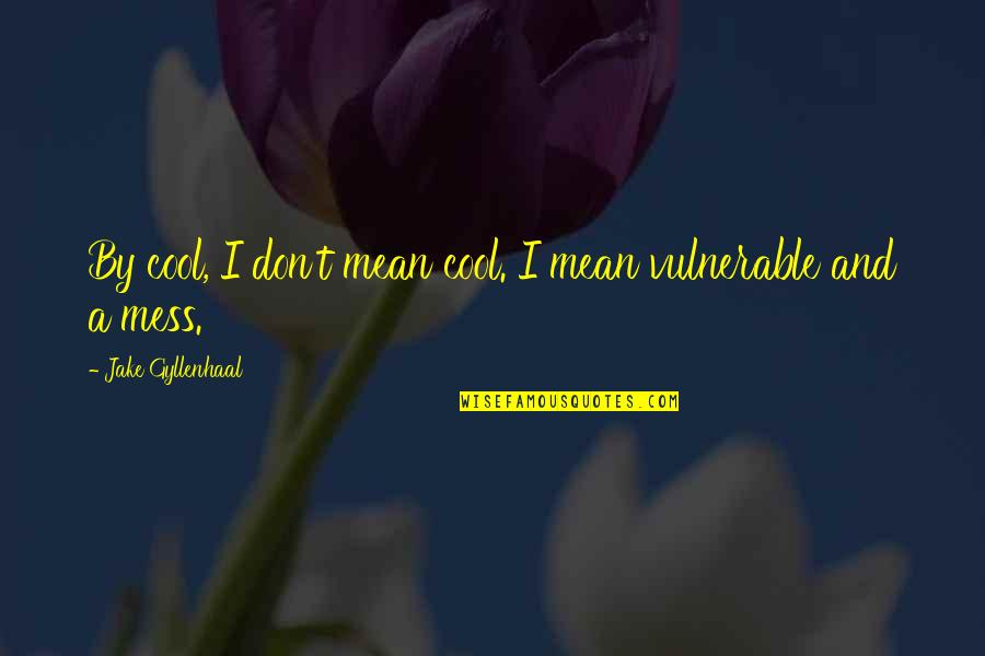 King Josiah Quotes By Jake Gyllenhaal: By cool, I don't mean cool. I mean King Josiah Quotes By Jake Gyllenhaal: By cool, I don't mean cool. I mean