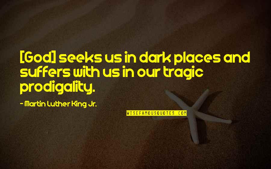 King Jr Quotes By Martin Luther King Jr.: [God] seeks us in dark places and suffers